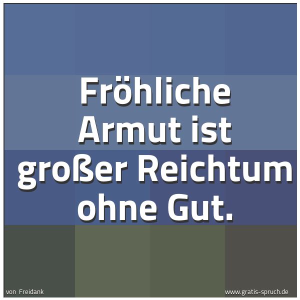 Quadratisches Spruchbild: Fröhliche Armut ist großer Reichtum ohne Gut.