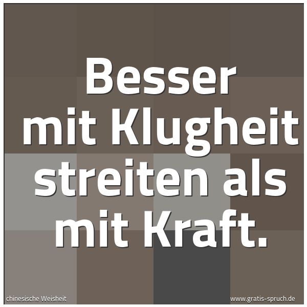Quadratisches Spruchbild: Besser mit Klugheit streiten als mit Kraft.