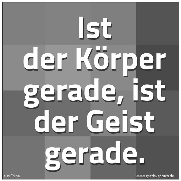 Quadratisches Spruchbild: Ist der Körper gerade, ist der Geist gerade.