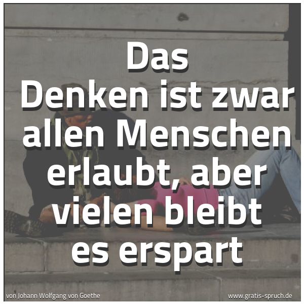 Quadratisches Spruchbild: Das Denken ist zwar allen Menschen erlaubt, aber vielen bleibt es erspart