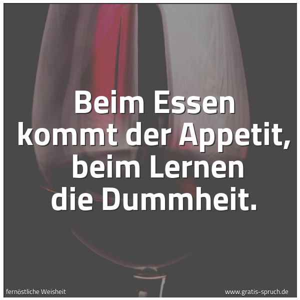 Quadratisches Spruchbild: Beim Essen kommt der Appetit,  beim Lernen die Dummheit.
