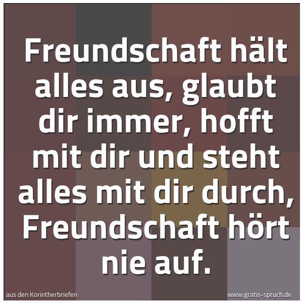 Quadratisches Spruchbild: Freundschaft hält alles aus, glaubt dir immer, hofft mit dir und steht alles mit dir durch …