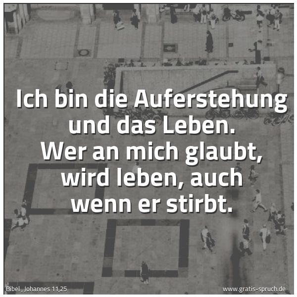 Quadratisches Spruchbild: Ich bin die Auferstehung und das Leben. Wer an mich glaubt, wird leben, auch wenn er stirb …