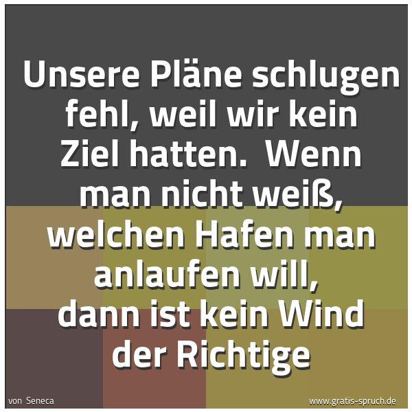 Quadratisches Spruchbild: Unsere Pläne schlugen fehl, weil wir kein Ziel hatten.  Wenn man nicht weiß, welchen Hafen …