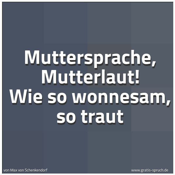 Quadratisches Spruchbild: Muttersprache, Mutterlaut! Wie so wonnesam, so traut