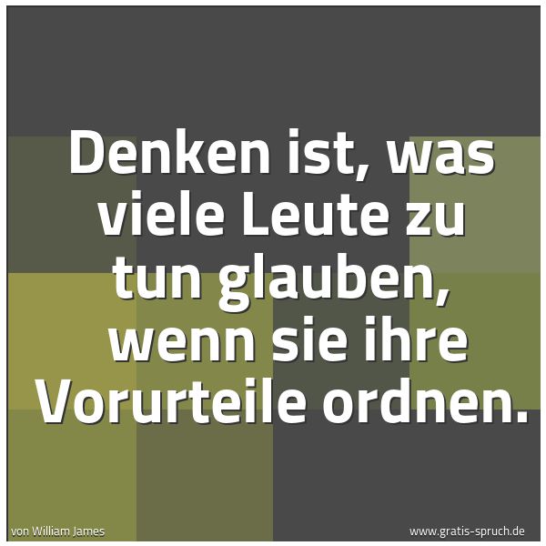 Quadratisches Spruchbild: Denken ist, was viele Leute zu tun glauben,  wenn sie ihre Vorurteile ordnen.