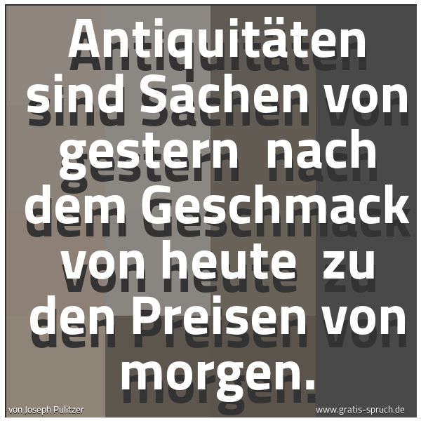 Quadratisches Spruchbild: Antiquitäten sind Sachen von gestern  nach dem Geschmack von heute  zu den Preisen von mor …