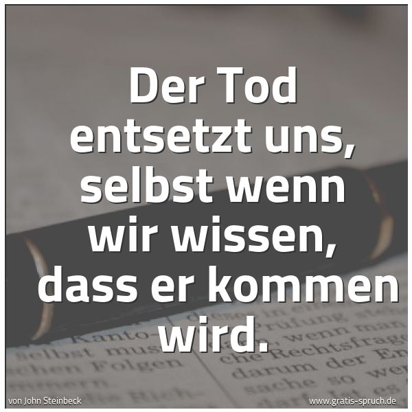 Quadratisches Spruchbild: Der Tod entsetzt uns, selbst wenn wir wissen,  dass er kommen wird.