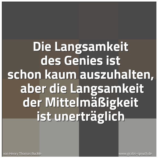 Quadratisches Spruchbild: Die Langsamkeit des Genies ist schon kaum auszuhalten,  aber die Langsamkeit der Mittelmäß …
