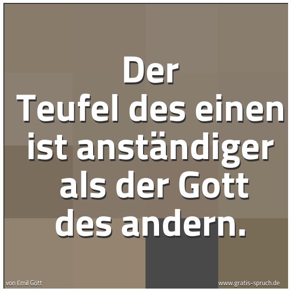 Quadratisches Spruchbild: Der Teufel des einen ist anständiger  als der Gott des andern.