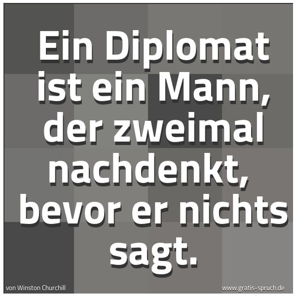 Quadratisches Spruchbild: Ein Diplomat ist ein Mann, der zweimal nachdenkt,  bevor er nichts sagt.