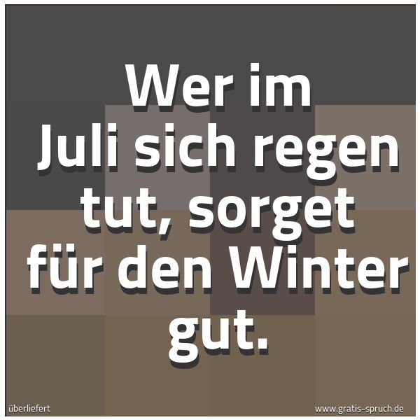 Quadratisches Spruchbild: Wer im Juli sich regen tut, sorget für den Winter gut.