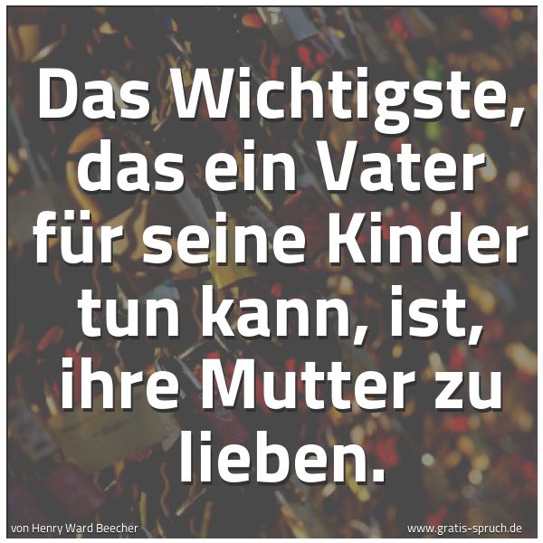 Quadratisches Spruchbild: Das Wichtigste, das ein Vater für seine Kinder tun kann, ist, ihre Mutter zu lieben.
