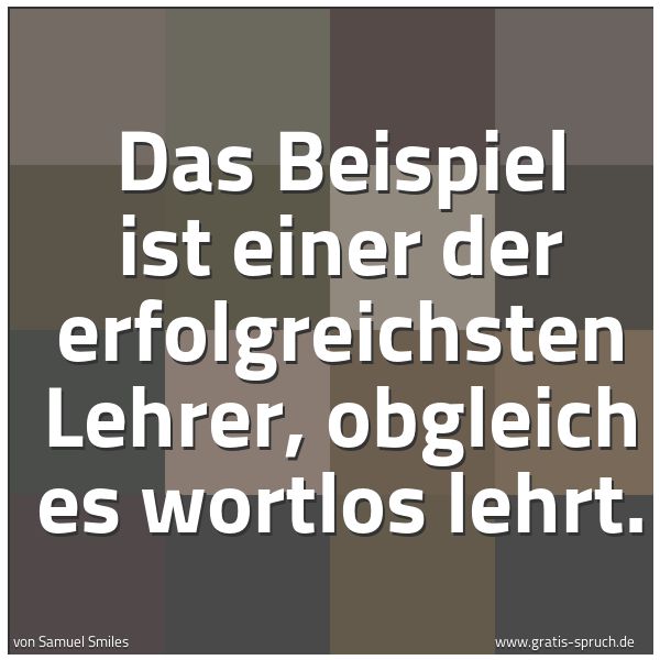 Quadratisches Spruchbild: Das Beispiel ist einer der erfolgreichsten Lehrer, obgleich es wortlos lehrt.