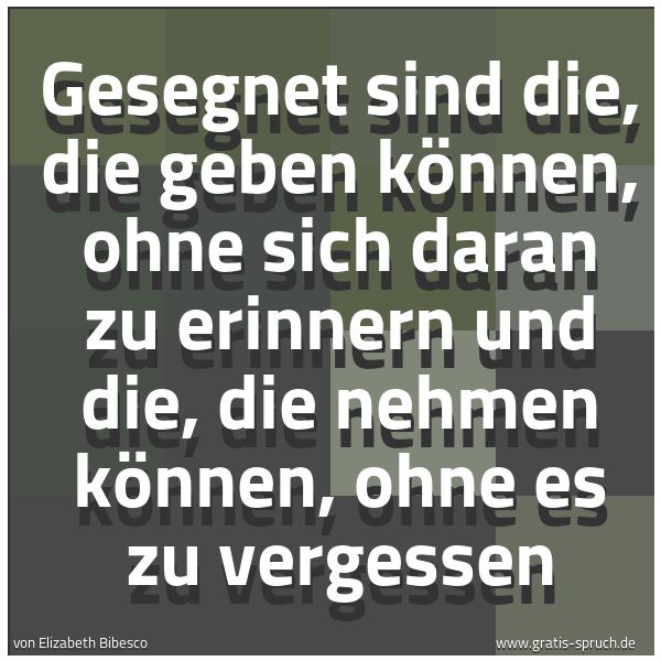 Quadratisches Spruchbild: Gesegnet sind die, die geben können, ohne sich daran zu erinnern und die, die nehmen könne …