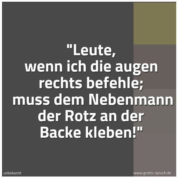 Quadratisches Spruchbild: "Leute, wenn ich die augen rechts befehle;  muss dem Nebenmann der Rotz an der Backe klebe …