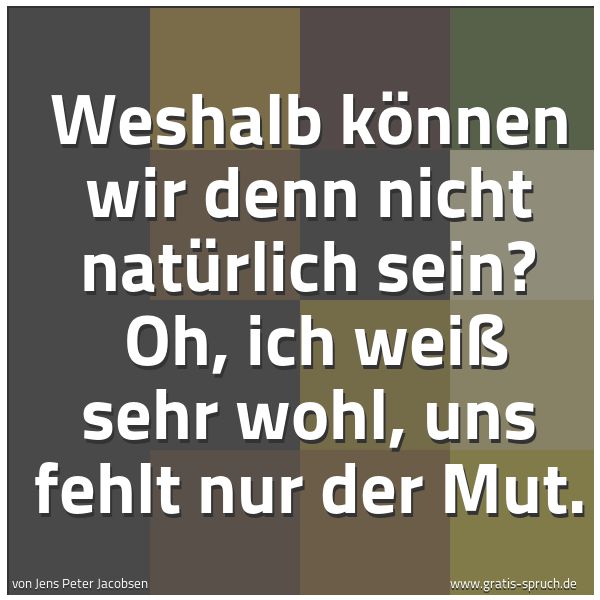 Quadratisches Spruchbild: Weshalb können wir denn nicht natürlich sein?  Oh, ich weiß sehr wohl, uns fehlt nur der M …