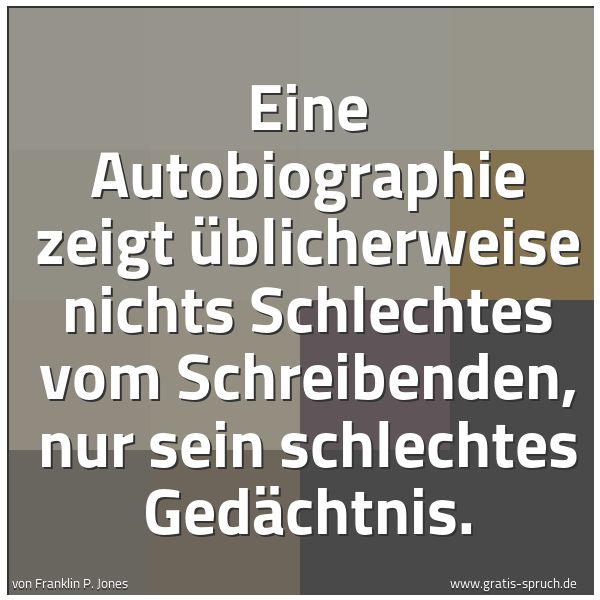 Quadratisches Spruchbild: Eine Autobiographie zeigt üblicherweise nichts Schlechtes vom Schreibenden, nur sein schle …