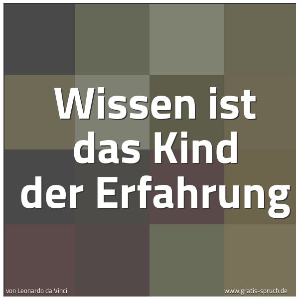Quadratisches Spruchbild: Wissen ist das Kind der Erfahrung