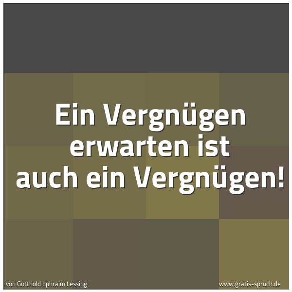 Quadratisches Spruchbild: Ein Vergnügen erwarten ist auch ein Vergnügen!