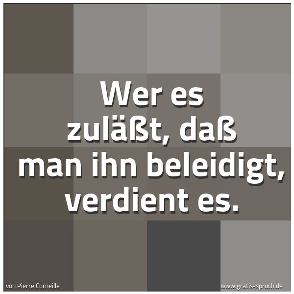 Quadratisches Spruchbild: Wer es zuläßt, daß man ihn beleidigt, verdient es.