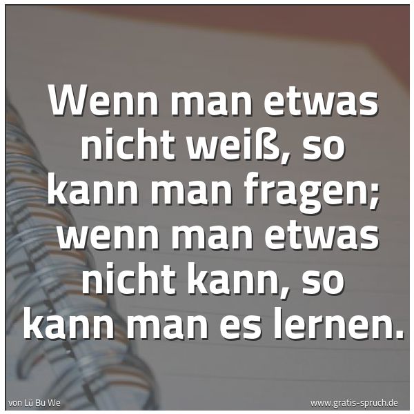 Quadratisches Spruchbild: Wenn man etwas nicht weiß, so kann man fragen;  wenn man etwas nicht kann, so kann man es  …