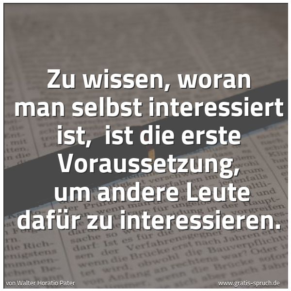 Quadratisches Spruchbild: Zu wissen, woran man selbst interessiert ist,  ist die erste Voraussetzung,  um andere Leu …