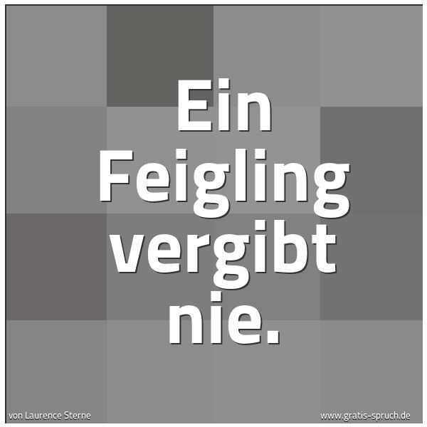 Quadratisches Spruchbild: Ein Feigling vergibt nie.