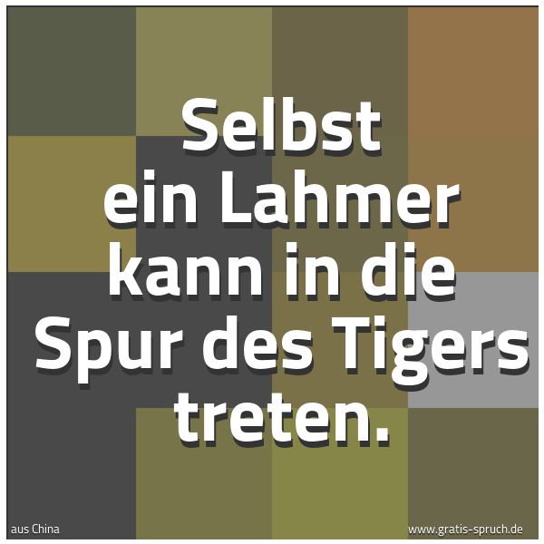 Quadratisches Spruchbild: Selbst ein Lahmer kann in die Spur des Tigers treten.