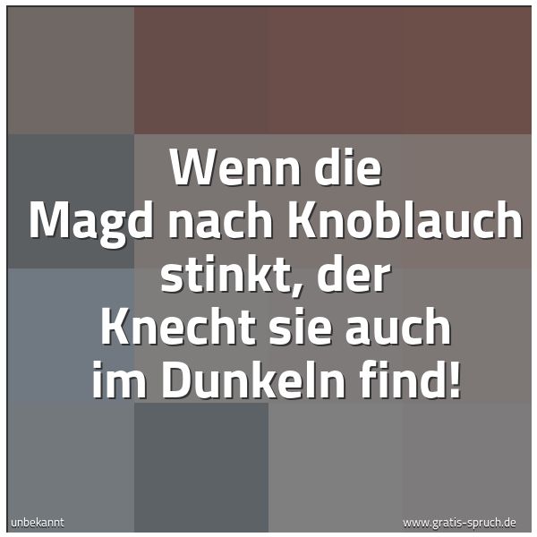 Quadratisches Spruchbild: Wenn die Magd nach Knoblauch stinkt, der Knecht sie auch im Dunkeln find!
