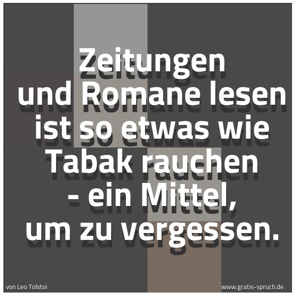 Quadratisches Spruchbild: Zeitungen und Romane lesen ist so etwas wie Tabak rauchen - ein Mittel, um zu vergessen.