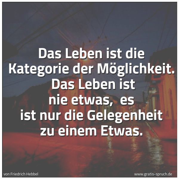 Quadratisches Spruchbild: Das Leben ist die Kategorie der Möglichkeit.  Das Leben ist nie etwas,  es ist nur die Gel …