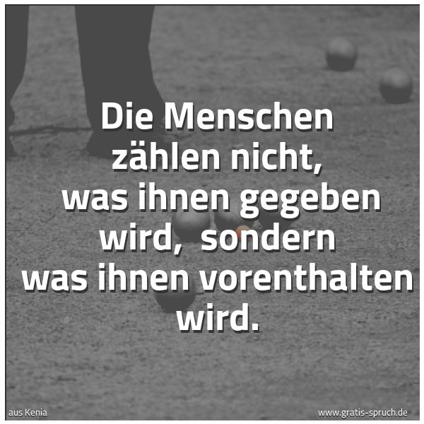 Quadratisches Spruchbild: Die Menschen zählen nicht,  was ihnen gegeben wird,  sondern was ihnen vorenthalten wird.