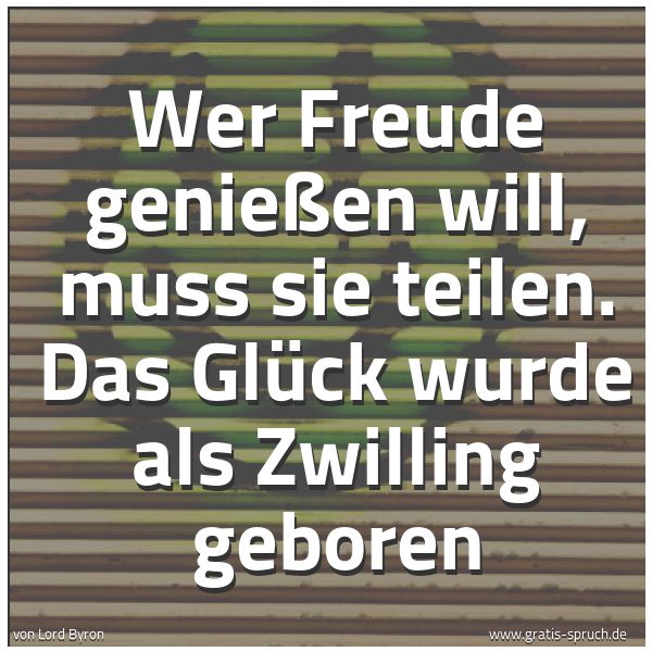 Quadratisches Spruchbild: Wer Freude genießen will, muss sie teilen. Das Glück wurde als Zwilling geboren