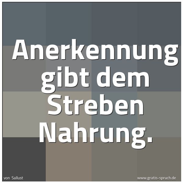 Quadratisches Spruchbild: Anerkennung gibt dem Streben Nahrung.