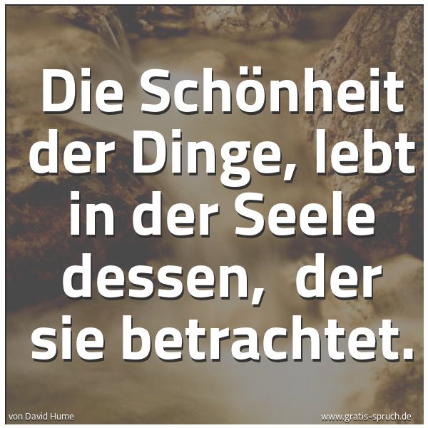 Quadratisches Spruchbild: Die Schönheit der Dinge, lebt in der Seele dessen,  der sie betrachtet.