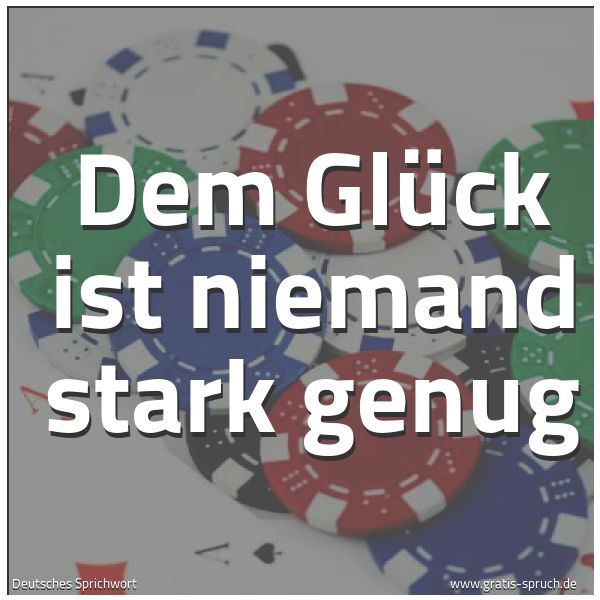Quadratisches Spruchbild: Dem Glück ist niemand stark genug