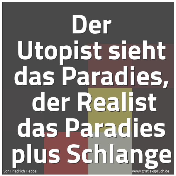 Quadratisches Spruchbild: Der Utopist sieht das Paradies,  der Realist das Paradies plus Schlange