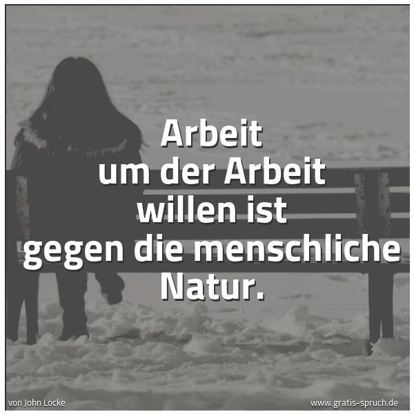 Quadratisches Spruchbild: Arbeit um der Arbeit willen ist gegen die menschliche Natur.