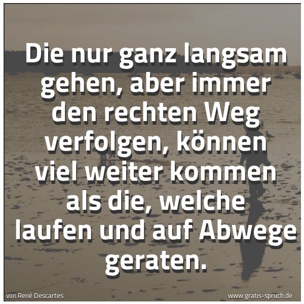 Quadratisches Spruchbild: Die nur ganz langsam gehen, aber immer den rechten Weg verfolgen, können viel weiter komme …