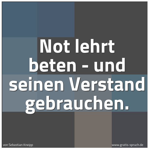Quadratisches Spruchbild: Not lehrt beten - und seinen Verstand gebrauchen.