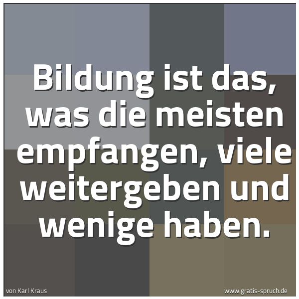 Quadratisches Spruchbild: Bildung ist das, was die meisten empfangen, viele weitergeben und wenige haben.