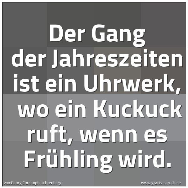 Quadratisches Spruchbild: Der Gang der Jahreszeiten ist ein Uhrwerk,  wo ein Kuckuck ruft, wenn es Frühling wird.