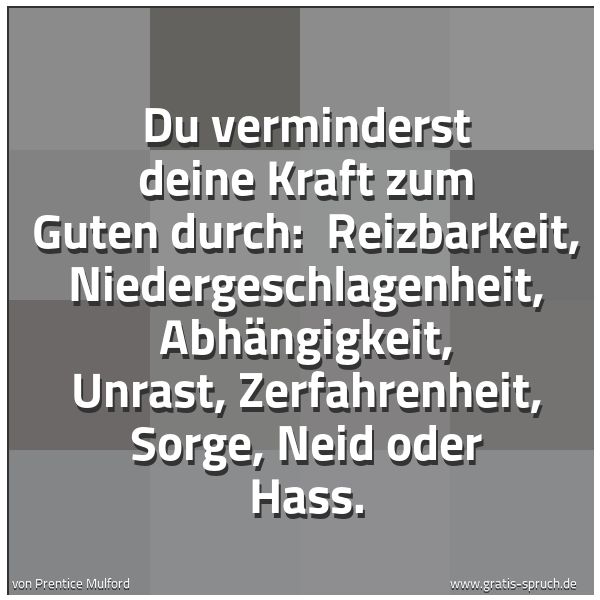 Quadratisches Spruchbild: Du verminderst deine Kraft zum Guten durch:  Reizbarkeit, Niedergeschlagenheit, Abhängigke …