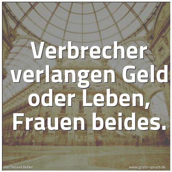 Quadratisches Spruchbild: Verbrecher verlangen Geld oder Leben, Frauen beides.