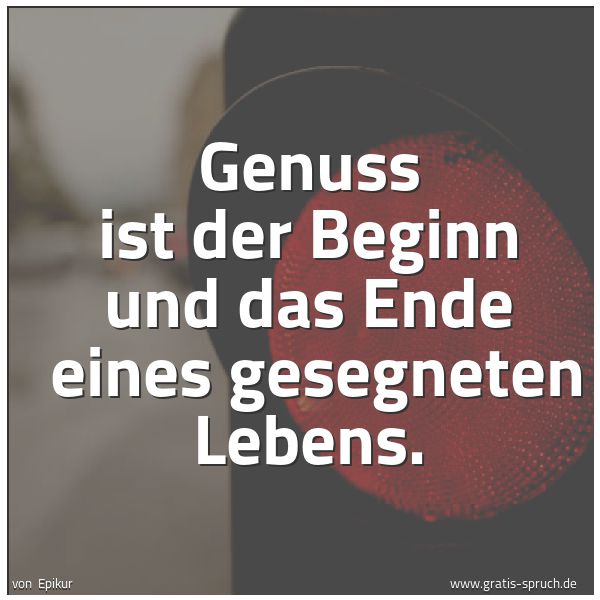 Quadratisches Spruchbild: Genuss ist der Beginn und das Ende  eines gesegneten Lebens.