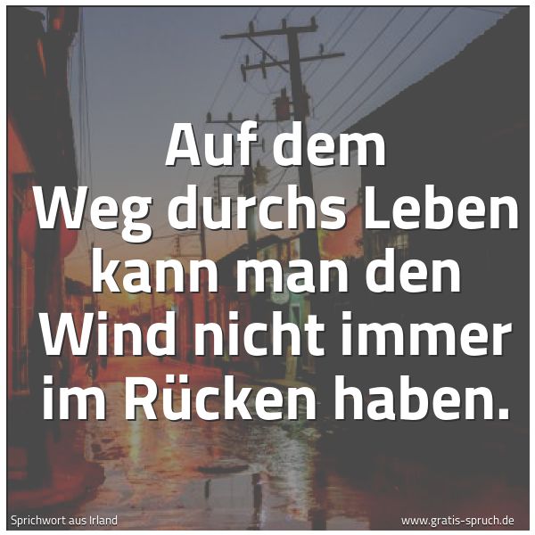 Quadratisches Spruchbild: Auf dem Weg durchs Leben kann man den Wind nicht immer im Rücken haben.