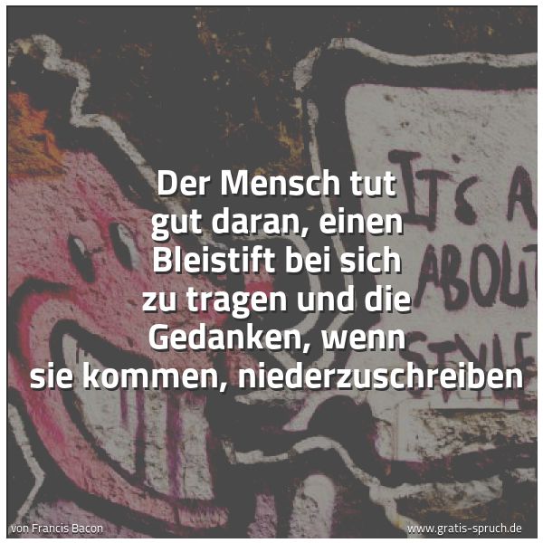 Quadratisches Spruchbild: Der Mensch tut gut daran, einen Bleistift bei sich zu tragen und die Gedanken, wenn sie ko …