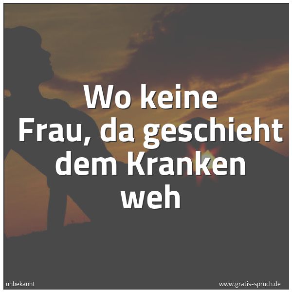 Quadratisches Spruchbild: Wo keine Frau, da geschieht dem Kranken weh