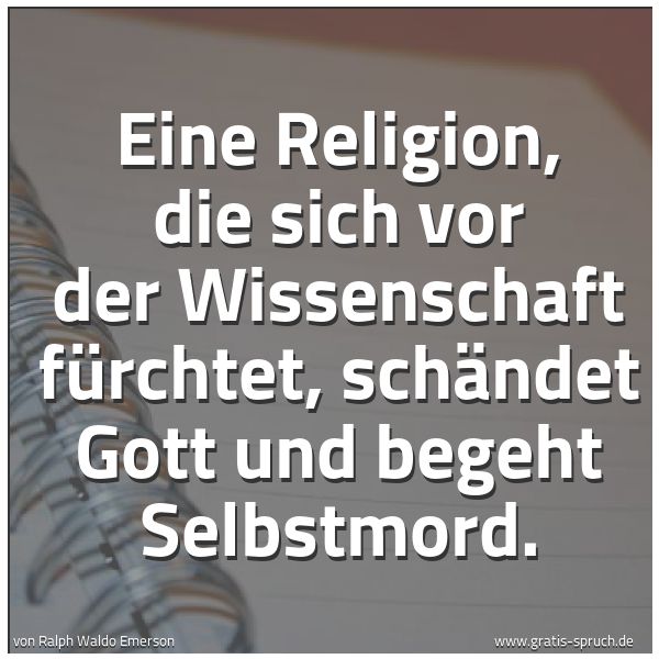 Quadratisches Spruchbild: Eine Religion, die sich vor der Wissenschaft fürchtet, schändet Gott und begeht Selbstmord …